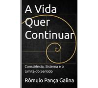 A Vida Quer Continuar: Consciência, Sistema e o Limite do Sentido