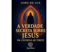 A VIDA SECRETA DE JESUS: Da Gruta ao Tibete (BIBLIOTECA DO DESPERTAR INTERIOR)