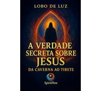 A VIDA SECRETA DE JESUS: Da Gruta ao Tibete (BIBLIOTECA DO DESPERTAR INTERIOR)