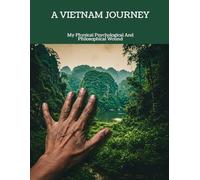 A Vietnam Journey: My Physical Psychological And Philosophical Wound