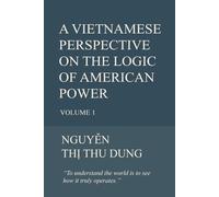 A VIETNAMESE PERSPECTIVE ON THE LOGIC OF AMERICAN POWER - Volume 1 -