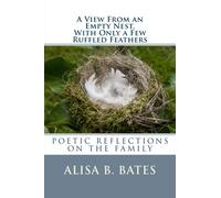 A View From an Empty Nest, With Only a Few Ruffled Feathers: Poetic Reflections on the Family