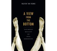 A View from the Bottom: Asian American Masculinity and Sexual Representation (Perverse Modernities: A Series Edited by Jack Halberstam and Lisa Lowe)