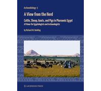 A View from the Herd: Cattle, Sheep, Goats, and Pigs in Pharaonic Egypt: A Primer for Egyptologists and Archaeologists (Archaeobiology)