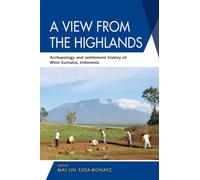A View from the Highlands : Archaeology and Settlement History of West Sumatra, Indonesia