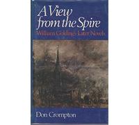 A View From The Spire: William Golding's Later Novels