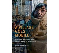 A Village Goes Mobile: Telephony, Mediation, and Social Change in Rural India (Studies in Mobile Communication)