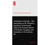 A Vindication of the Celts ... With Observations on Mr. Pinkerton's Hypothesis Concerning the Origin of the European Nations, in His Modern Geography, and Dissertation on the Scythians, Etc.