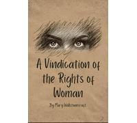 A Vindication of the Rights of Woman: The Foundation of Modern Feminist Thought, An Original and Unabridged Reproduction