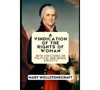A Vindication of the Rights of Woman: With Strictures on Political and Moral Subjects