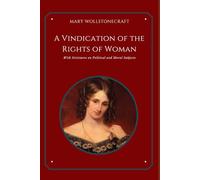 A Vindication of the Rights of Woman: With Strictures on Political and Moral Subjects