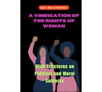 A Vindication of the Rights of Woman: With Strictures on Political and Moral Subjects
