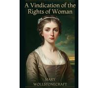 A Vindication of the Rights of Woman: With Strictures on Political and Moral Subjects