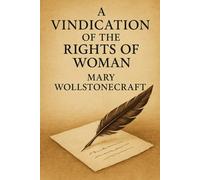 A Vindication of the Rights of Woman: With Strictures on Political and Moral Subjects