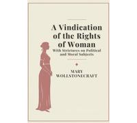 A Vindication of the Rights of Woman: With Strictures on Political and Moral Subjects