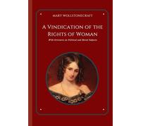 A Vindication of the Rights of Woman: With Strictures on Political and Moral Subjects