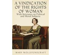 A VINDICATION OF THE RIGHTS OF WOMAN: With Strictures on Political and Moral Subjects