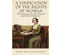 A VINDICATION OF THE RIGHTS OF WOMAN: With Strictures on Political and Moral Subjects