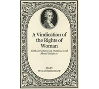 A Vindication of the Rights of Woman: With Strictures on Political and Moral Subjects