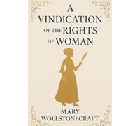 A Vindication of the Rights of Woman With Strictures on Political and Moral Subjects