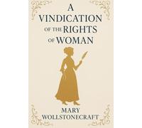 A Vindication of the Rights of Woman With Strictures on Political and Moral Subjects