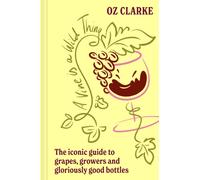 A Vine is a Wild Thing : The Iconic Guide to Grapes, Growers and Gloriously Good Bottles