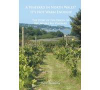 A Vineyard in North Wales? It's Not Warm Enough!: The Story of the Origin of Red Wharf Bay Vineyard