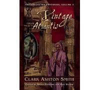 A Vintage from Atlantis: The Collected Fantasies, Vol. 3 (The Collected Fantasies of Clark Ashton Smith)