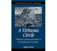 A Virtuous Circle: Political Communications in Postindustrial Societies (Communication, Society and Politics)