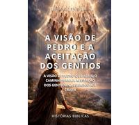 A VISÃO DE PEDRO E A ACEITAÇÃO DOS GENTIOS: A VISÃO DE PEDRO QUE ABRIU O CAMINHO PARA A ACEITAÇÃO DOS GENTIOS NA COMUNIDADE CRISTÃ (HISTÓRIAS BÍBLICAS: SOPRO DE DEUS)