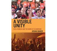 A Visible Unity : Cecil Robeck and the Work of Ecumenism