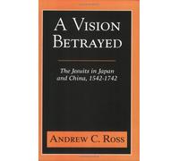 A Vision Betrayed: The Jesuits in Japan and China 1542-1742