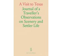 A Visit to Texas: Journal of a Traveller's Observations on Scenery and Settler Life