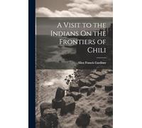 A Visit to the Indians On the Frontiers of Chili