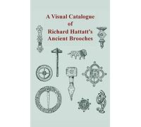 A Visual Catalogue of Richard Hattatt's Ancient Brooches: 1 by Richard Hattatt (2000) Paperback