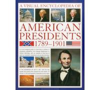 A Visual Encyclopedia of American Presidents 1789-1901: A Chronological Guide to More Than a Century of American Presidents: A Chronological Guide to ... President, Statesman and Private Individual