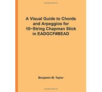 A Visual Guide Chords and Arpeggios for 10-String Chapman Stick in EADGCF#BEAD: A Reference Text for Classical, Blues and Jazz Chords/Arpeggios: ... Jazz Accompaniment on Stringed Instruments)