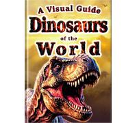 A Visual Guide: Dinosaurs of the World: 30 Popular Dinosaurs for Kids | Full-Color Photos & Realistic Illustrations | Beginner Dinosaur Book (Everyone's Encyclopedia)