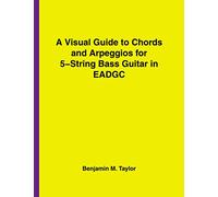 A Visual Guide to Chords and Arpeggios for 5-String Bass Guitar in EADGC: A Reference Text for Classical, Blues and Jazz Chords/Arpeggios