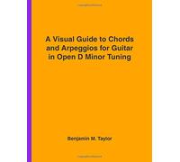 A Visual Guide to Chords and Arpeggios for Guitar in Open D Minor Tuning: A Reference Text for Classical, Blues and Jazz Chords/Arpeggios (Fingerboard ... Jazz Accompaniment on Stringed Instruments)