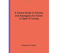 A Visual Guide to Chords and Arpeggios for Guitar in Open D Tuning: A Reference Text for Classical, Blues and Jazz Chords/Arpeggios (Fingerboard Chord ... Jazz Accompaniment on Stringed Instruments)