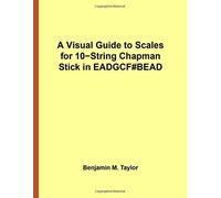 A Visual Guide to Scales for 10-String Chapman Stick in EADGCF#BEAD: A Reference Text for Classical, Modal, Blues, Jazz and Exotic Scales: Volume 41 ... and Exotic Scales on Stringed Instruments)