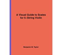 A Visual Guide to Scales for 5-String Violin: A Reference Text for Classical, Modal, Blues, Jazz and Exotic Scales: Volume 8 (Fingerboard Charts for ... and Exotic Scales on Stringed Instruments)