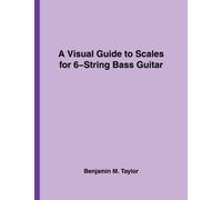 A Visual Guide to Scales for 6-String Bass Guitar: A Reference Text for Classical, Modal, Blues, Jazz and Exotic Scales: Volume 22 (Fingerboard Charts ... and Exotic Scales on Stringed Instruments)