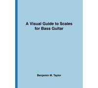 A Visual Guide to Scales for Bass Guitar: A Reference Text for Classical, Modal, Blues, Jazz and Exotic Scales: Volume 12 (Fingerboard Charts for ... and Exotic Scales on Stringed Instruments)