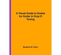 A Visual Guide to Scales for Guitar in Drop D Tuning: A Reference Text for Classical, Modal, Blues, Jazz and Exotic Scales