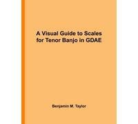 A Visual Guide to Scales for Tenor Banjo in GDAE: A Reference Text for Classical, Modal, Blues, Jazz and Exotic Scales: Volume 39 (Fingerboard Charts ... and Exotic Scales on Stringed Instruments)