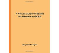 A Visual Guide to Scales for Ukulele in GCEA: A Reference Text for Classical, Modal, Blues, Jazz and Exotic Scales: Volume 15 (Fingerboard Charts for ... and Exotic Scales on Stringed Instruments)