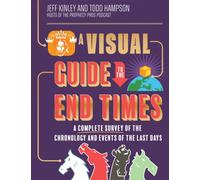 A Visual Guide to the End Times : A Complete Survey of the Chronology and Events of the Last Days
