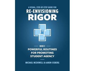 A Visual, Step- by- Step Guide for Re-Envisioning Rigor: Powerful Routines for Promoting Student Agency